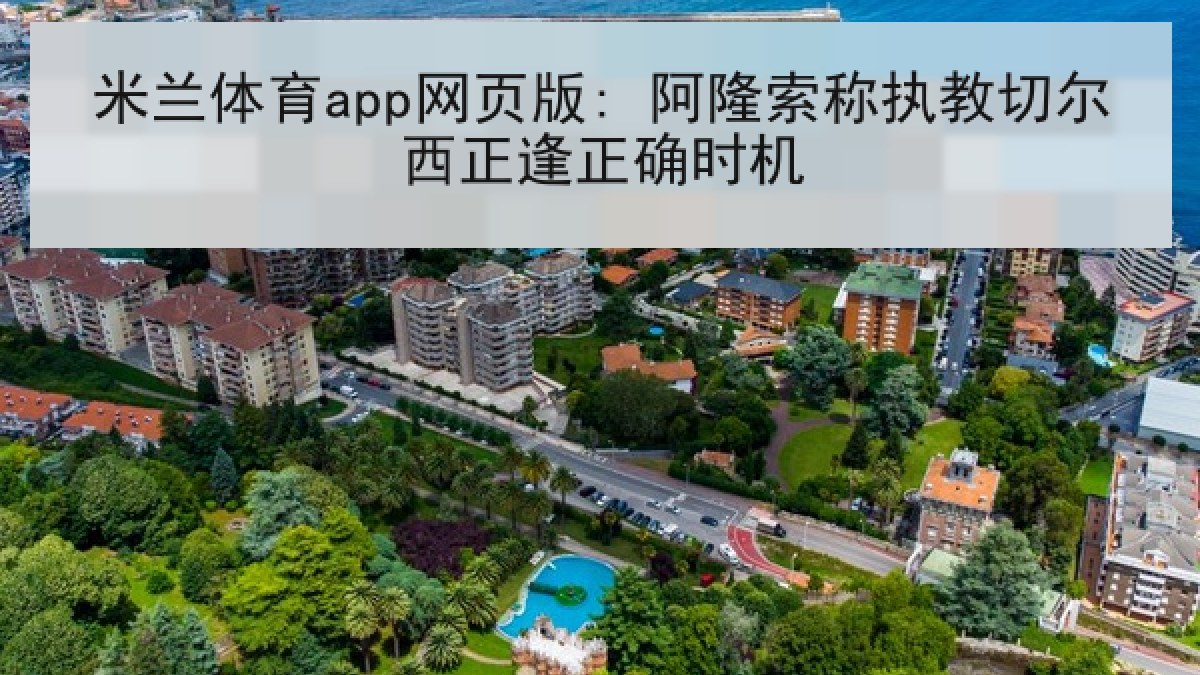 米兰体育app网页版: 阿隆索称执教切尔西正逢正确时机